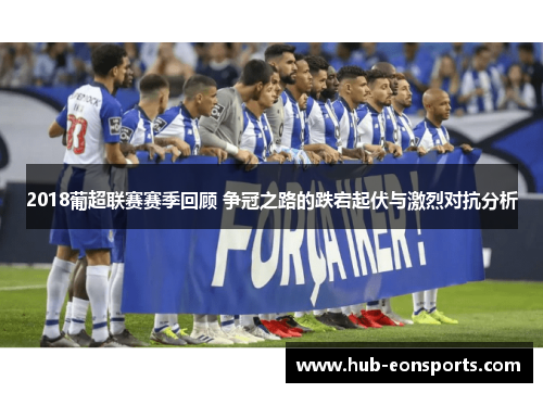 2018葡超联赛赛季回顾 争冠之路的跌宕起伏与激烈对抗分析