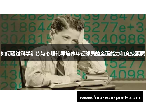 如何通过科学训练与心理辅导培养年轻球员的全面能力和竞技素质
