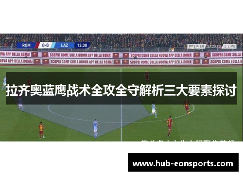 拉齐奥蓝鹰战术全攻全守解析三大要素探讨