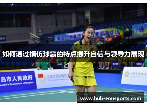 如何通过模仿球霸的特点提升自信与领导力展现