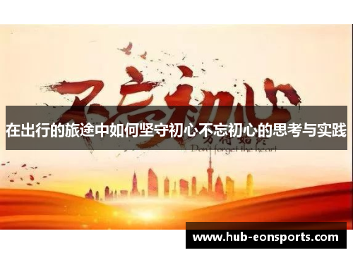 在出行的旅途中如何坚守初心不忘初心的思考与实践