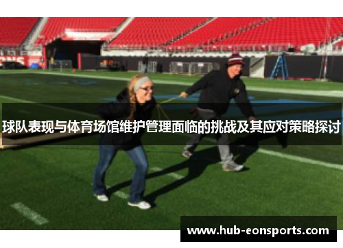 球队表现与体育场馆维护管理面临的挑战及其应对策略探讨