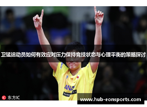 卫猛运动员如何有效应对压力保持竞技状态与心理平衡的策略探讨