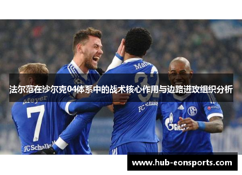 法尔范在沙尔克04体系中的战术核心作用与边路进攻组织分析