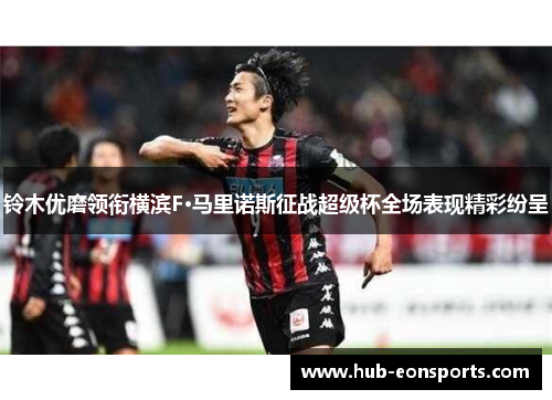 铃木优磨领衔横滨F·马里诺斯征战超级杯全场表现精彩纷呈