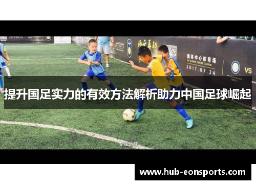 提升国足实力的有效方法解析助力中国足球崛起