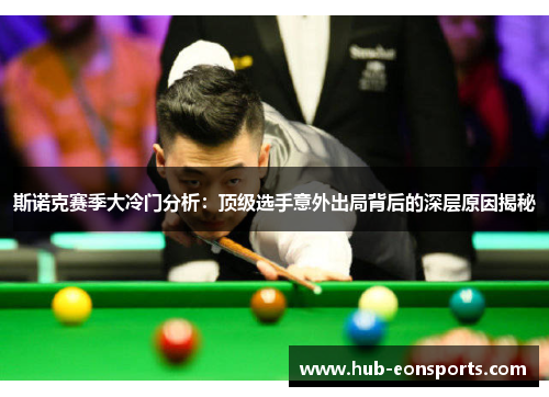 斯诺克赛季大冷门分析：顶级选手意外出局背后的深层原因揭秘