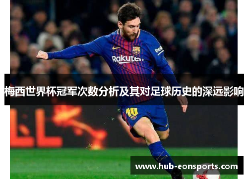 梅西世界杯冠军次数分析及其对足球历史的深远影响