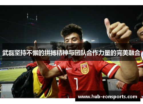 武磊坚持不懈的拼搏精神与团队合作力量的完美融合 武磊坚持不懈的拼搏精神与团队合作力量的完美融合