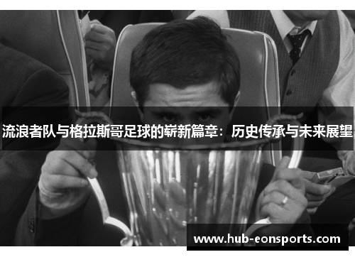 流浪者队与格拉斯哥足球的崭新篇章：历史传承与未来展望